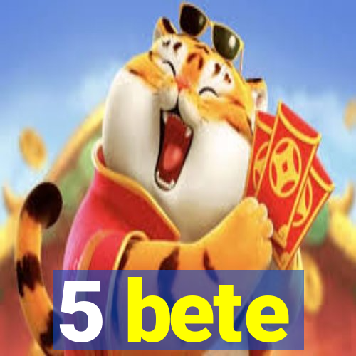 5 bete